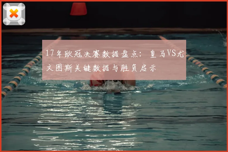 17年欧冠决赛数据盘点：皇马VS尤文图斯关键数据与胜负启示