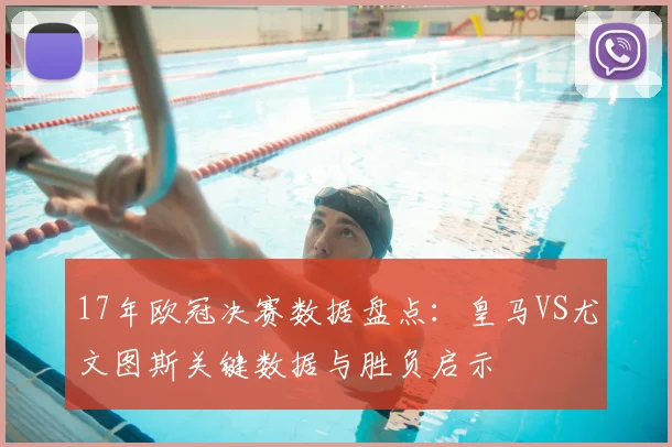 17年欧冠决赛数据盘点:皇马VS尤文图斯关键数据与胜负启示