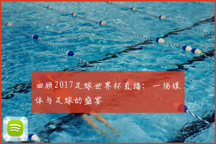 回顾2017足球世界杯直播：一场媒体与足球的盛宴