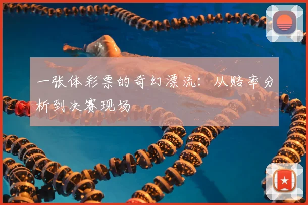 一张体彩票的奇幻漂流:从赔率分析到决赛现场